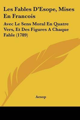 Les Fables D'Esope, Mises En Francois: Avec Le Sens Moral En Quatre Vers, Et Des Figures A Chaque Fable (1789) on Paperback by Aesop