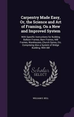 Carpentry Made Easy, Or, the Science and Art of Framing, on a New and Improved System by William E Bell image