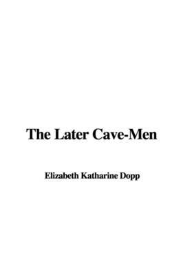 The Later Cave-Men by Elizabeth Katharine Dopp image
