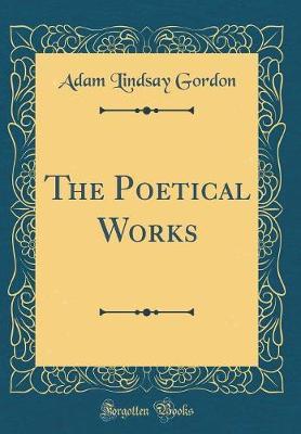 The Poetical Works (Classic Reprint) by Adam Lindsay Gordon image