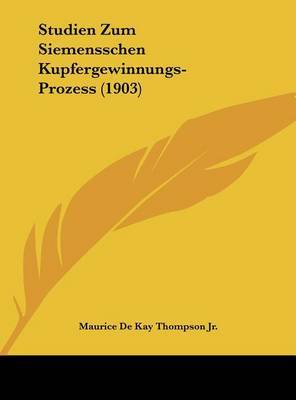 Studien Zum Siemensschen Kupfergewinnungs-Prozess (1903) on Hardback by Maurice De Kay Thompson, Jr.