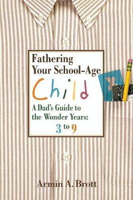 Fathering Your School-age Child: a Dad's Guide to the Wonder Years, 3 to 9 image