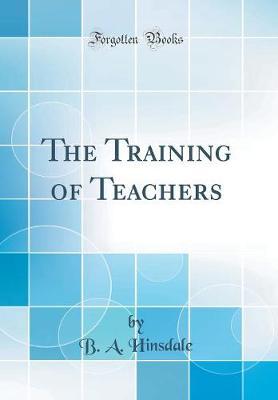 The Training of Teachers (Classic Reprint) by B A Hinsdale image