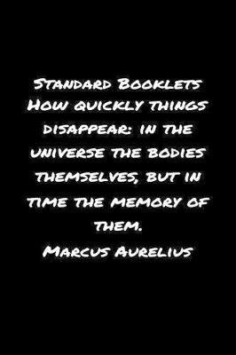 Standard Booklets How Quickly Things Disappear in The Universe the Bodies Themselves but In Time The Memory Of Them Marcus Aurelius by Standard Booklets image
