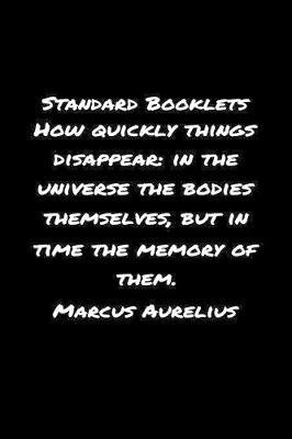 Standard Booklets How Quickly Things Disappear in The Universe the Bodies Themselves but In Time The Memory Of Them Marcus Aurelius image