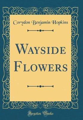 Wayside Flowers (Classic Reprint) by Corydon Benjamin Hopkins image
