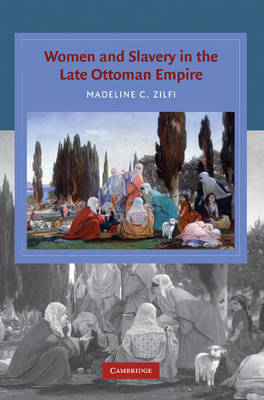 Women and Slavery in the Late Ottoman Empire on Hardback by Madeline Zilfi