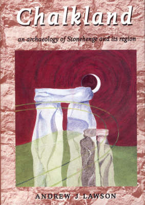 Chalkland: An Archaeology of Stonehenge and Its Region by Andrew J. Lawson image