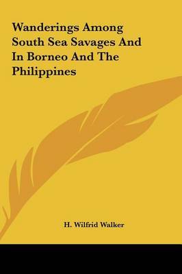 Wanderings Among South Sea Savages and in Borneo and the Philippines by H Wilfrid Walker image