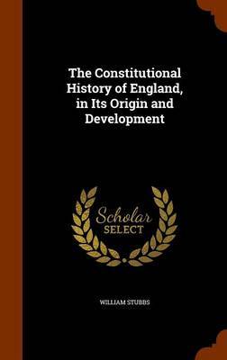 The Constitutional History of England, in Its Origin and Development on Hardback by William Stubbs