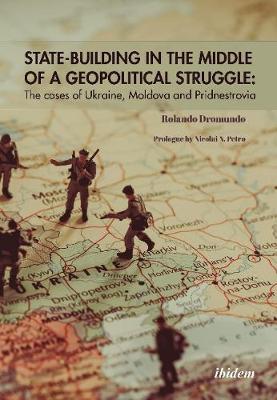 State–Building in the Middle of a Geopolitical S – The Cases of Ukraine, Moldova, and Pridnestrovia image