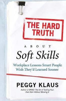The Hard Truth About Soft Skills by Peggy Klaus image