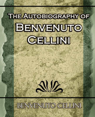 The Autobiography of Benvenuto Cellini by Cellini Benvenuto image
