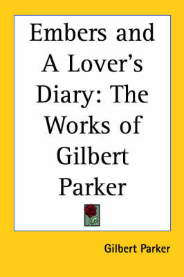 Embers and A Lover's Diary: The Works of Gilbert Parker by Gilbert Parker image