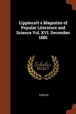 Lippincott S Magazine of Popular Literature and Science Vol. XVI. December 1880 by Various ~