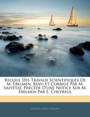 Recueil Des Travaux Scientifiques de M. Belmen, Revu Et Corrig Par M. Salvtat, Prcd D'Une Notice Sur M. Belmen Par E. Chevreul on Paperback by Jacques Joseph Belmen