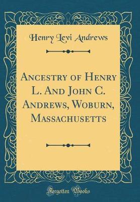 Ancestry of Henry L. and John C. Andrews, Woburn, Massachusetts (Classic Reprint) by Henry Levi Andrews image