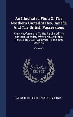 An Illustrated Flora of the Northern United States, Canada and the British Possessions on Hardback by Nathaniel Lord Britton