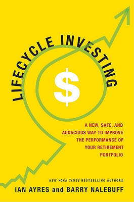 Lifecycle Investing: A New, Safe, and Audacious Way to Improve the Performance of Your Retirement Portfolio by Ian Ayres image
