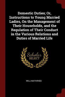 Domestic Duties; Or, Instructions to Young Married Ladies, on the Management of Their Households, and the Regulation of Their Conduct in the Various Relations and Duties of Married Life by William Parkes image