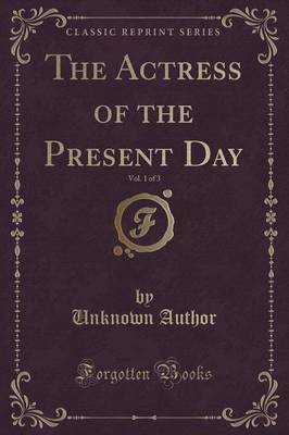 The Actress of the Present Day, Vol. 1 of 3 (Classic Reprint) by Unknown Author image