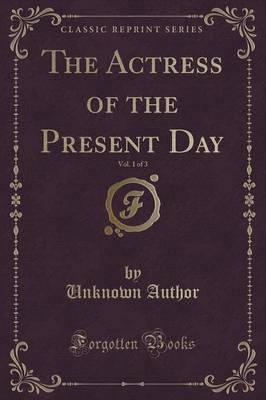 The Actress of the Present Day, Vol. 1 of 3 (Classic Reprint) image