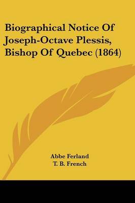 Biographical Notice Of Joseph-Octave Plessis, Bishop Of Quebec (1864) on Paperback by Abbe Ferland