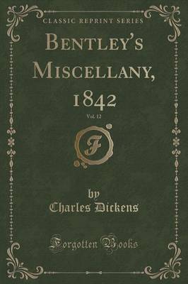 Bentley's Miscellany, 1842, Vol. 12 (Classic Reprint) by Charles Dickens