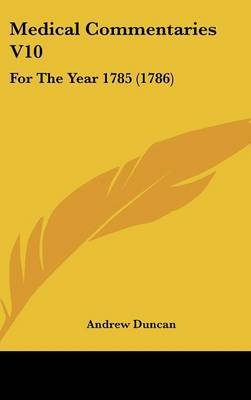 Medical Commentaries V10: For The Year 1785 (1786) on Hardback by Andrew Duncan