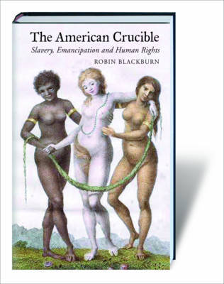 The American Crucible: Slavery, Emancipation and Human Rights on Hardback by Robin Blackburn