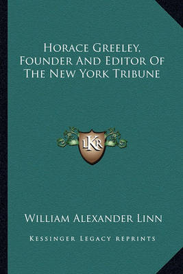 Horace Greeley, Founder and Editor of the New York Tribune by William Alexander Linn image