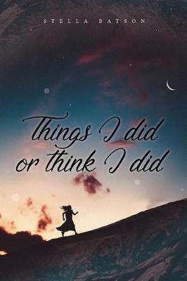 Things I Did or Think I Did by Stella Batson image