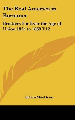 The Real America in Romance: Brothers For Ever the Age of Union 1854 to 1868 V12 on Hardback by Edwin Markham