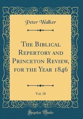 The Biblical Repertory and Princeton Review, for the Year 1846, Vol. 18 (Classic Reprint) by Peter Walker image