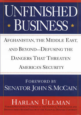 Unfinished Business: Afghanistan, the Middle East, and Beyond - Defusing the Dangers That Threaten America's Security by Harlan Ullman image