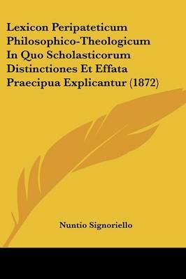 Lexicon Peripateticum Philosophico-Theologicum In Quo Scholasticorum Distinctiones Et Effata Praecipua Explicantur (1872) by Nuntio Signoriello image