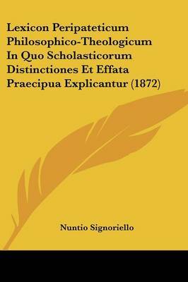 Lexicon Peripateticum Philosophico-Theologicum In Quo Scholasticorum Distinctiones Et Effata Praecipua Explicantur (1872) image