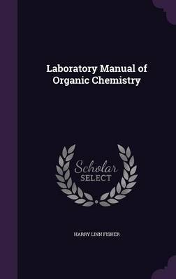 Laboratory Manual of Organic Chemistry on Hardback by Harry Linn Fisher