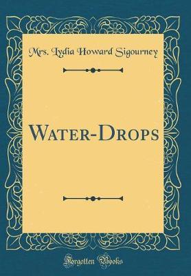 Water-Drops (Classic Reprint) by Mrs Lydia Howard Sigourney image