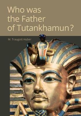 Who Was the Father of Tutankhamun? by M Traugott Huber image
