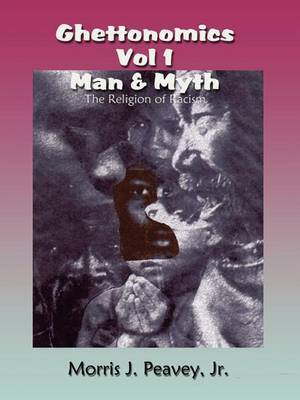 Ghettonomics Vol 1 Man & Myth: the Religion of Racism by Morris J. Peavey Jr image