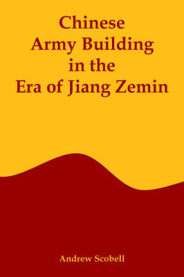 Chinese Army Building in the Era of Jiang Zemin by Andrew Scobell (University of Louisville Kentucky US Army War College Carlisle Texas A&m University Texas A&M University, USA Texas A&M University, US image