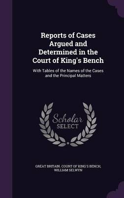 Reports of Cases Argued and Determined in the Court of King's Bench on Hardback by William Selwyn