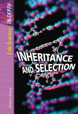 Life Science in Depth: Inheritance and Selection Hardback by Andrew Solway image