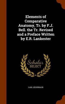 Elements of Comparative Anatomy, Tr. by F.J. Bell. the Tr. Revised and a Preface Written by E.R. Lankester by Carl Gegenbaur image
