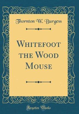 Whitefoot the Wood Mouse (Classic Reprint) by Thornton W.Burgess image