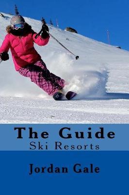 The Guide. Ski Resorts. Second Edition. by Jordan Gale