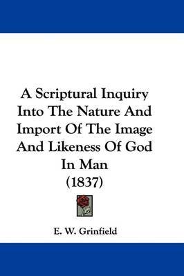 A Scriptural Inquiry Into The Nature And Import Of The Image And Likeness Of God In Man (1837) by E W Grinfield image
