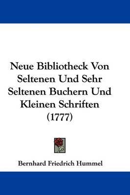 Neue Bibliotheck Von Seltenen Und Sehr Seltenen Buchern Und Kleinen Schriften (1777) by Bernhard Friedrich Hummel image