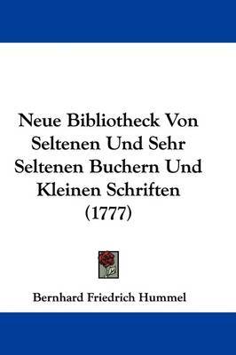 Neue Bibliotheck Von Seltenen Und Sehr Seltenen Buchern Und Kleinen Schriften (1777) image